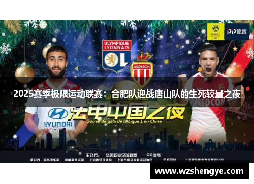 2025赛季极限运动联赛：合肥队迎战唐山队的生死较量之夜