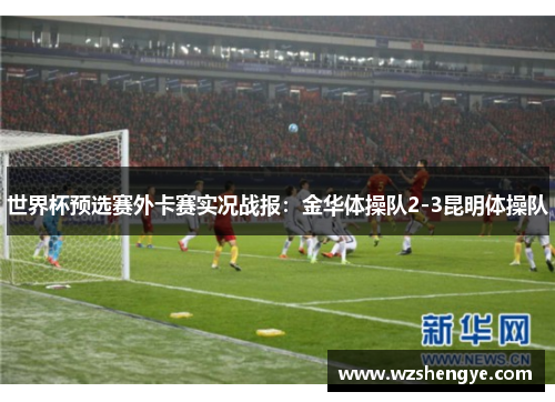 世界杯预选赛外卡赛实况战报：金华体操队2-3昆明体操队