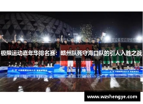 极限运动嘉年华排名赛：赣州队死守海口队的引人入胜之战